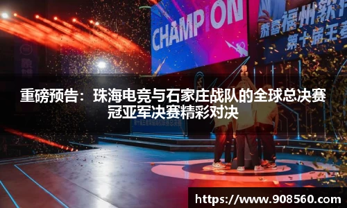 重磅预告：珠海电竞与石家庄战队的全球总决赛冠亚军决赛精彩对决