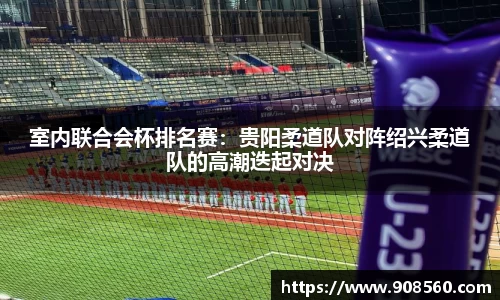 室内联合会杯排名赛：贵阳柔道队对阵绍兴柔道队的高潮迭起对决